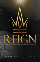 Reign: My Story and How to Live Victoriously Over Sexual Immorality 1665302860 Book Cover