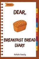 Dear, Breakfast Bread Diary: Make An Awesome Month With 31 Best Breakfast Bread Recipes! 1986929558 Book Cover