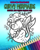 Curvy Mermaids Beautiful Body Positive Coloring Book: 30 Unique Undersea Plus Size Chubby Mythical Fairy Tale Creatures Awesome Self Love Gift 170484021X Book Cover