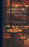 Les Écrivains Pédagogues Du XVI Siècle: Extraits Des OEuvres De Érasme, Sadolet, Rabelais, Luther, Vivès, Ramus, Montaigne, Charron 1020659378 Book Cover