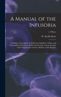 A Manual of the Infusoria: Including a Description of All Known Flagellate, Ciliate, and Tentaculiferous Protozoa, British and Foreign, and an Account ... and the Affinities of the Sponges; v.3 plates 1379086353 Book Cover