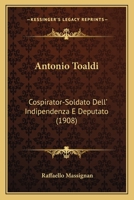 Antonio Toaldi: Cospirator-Soldato Dell' Indipendenza E Deputato (1908) 1167381785 Book Cover