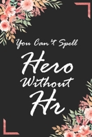You Can't Spell Hero Without HR: Coworker Office Human Resources Funny Gag Appreciation Notebook Wide Ruled Lined Journal 6x9 Inch ( Legal ruled ) Family Gift Idea Mom Dad or Kids in Holidays - Flower 1673854818 Book Cover