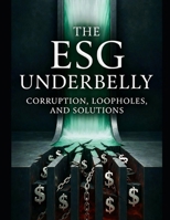 The ESG Underbelly: Exposing Corruption, Loopholes, and Financial Malfeasance in Environmental, Social, and Governance Investing (ESG: Foundations, ... on Environmental, Social, and Governance) B0H7Z96R8W Book Cover