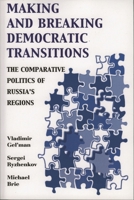 Making and Breaking Democratic Transitions: The Comparative Politics of Russia's Regions (Soviet Bloc & After) 0742525619 Book Cover