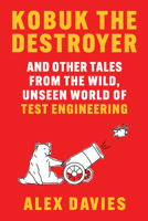 Kobuk the Destroyer: And Other Tales from the Wild, Unseen World of Test Engineering 1324051299 Book Cover
