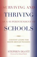 Surviving and Thriving as a Superintendent of Schools: Leadership Lessons from Modern American Presidents 157886514X Book Cover