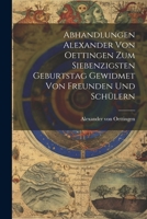Abhandlungen Alexander von Oettingen zum Siebenzigsten Geburtstag Gewidmet von Freunden und Schülern 1022114433 Book Cover