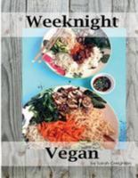 Weeknight Vegan: Overhaul Dinner with 6 Weeks Worth of Weeknight Recipes the Whole Family Will Love! 1514693011 Book Cover