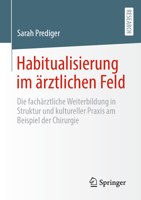 Habitualisierung im ärztlichen Feld: Die fachärztliche Weiterbildung in Struktur und kultureller Praxis am Beispiel der Chirurgie 3658415924 Book Cover