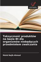 Toksycznosc produktów na bazie Bt dla organizmów niebedacych przedmiotem zwalczania 6209347886 Book Cover