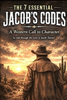 THE 7 ESSENTIAL JACOB'S CODES: A Western Call To Character B0H1SBQ6X7 Book Cover