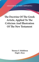 The Doctrine Of The Greek Article: Applied To The Criticism And Illustration Of The New Testament... 101547294X Book Cover