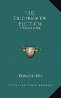 The Doctrine Of Election: An Essay 1166972437 Book Cover