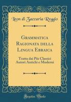 Grammatica Ragionata Della Lingua Ebraica: Tratta Dai Pi'u Classici Autori Antichi E Moderni 1144576512 Book Cover
