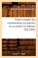 Traita(c) Complet Des Constructions En Poteries Et En Ma(c)Tal (2e A(c)Dition) (A0/00d.1868) 201263401X Book Cover