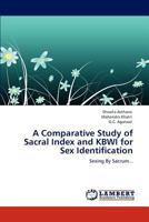 A Comparative Study of Sacral Index and KBWI for Sex Identification: Sexing By Sacrum... 3848494310 Book Cover