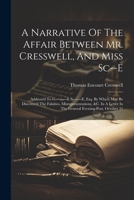 A Narrative Of The Affair Between Mr. Cresswell, And Miss Sc--e: Address'd To G----v----e Sc------e, Esq. By Which May Be Discover'd The Falsities, ... In The General Evening-post, October 31 1022557386 Book Cover