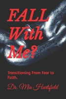 FALL With Me?: Transitioning From Fear to Faith. B0BW2RSPWY Book Cover