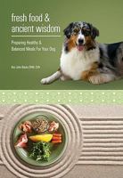Fresh Food and Ancient Wisdom: Preparing Healthy and Balanced Meals for Your Dog 1935097601 Book Cover