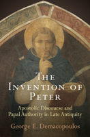 The Invention of Peter: Apostolic Discourse and Papal Authority in Late Antiquity 0812223691 Book Cover