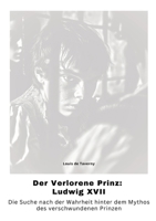 Der Verlorene Prinz: Ludwig XVII: Die Suche nach der Wahrheit hinter dem Mythos des verschwundenen Prinzen (German Edition) 3384315588 Book Cover