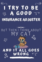 I Try To Be A Good Insurance Adjuster But Then I Think About My Cat And It All Goes Wrong: Perfect Gag Gift For A Good Insurance Adjuster Who Loves ... Format | Office | Birthday | Christmas | Xmas 1678567884 Book Cover