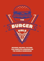 The Burger Bible: Everything You Need to Know about the Humble Hamburger 1035437090 Book Cover