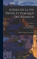Scènes De La Vie Privée Et Publique Des Animaux: Etudes De Moeurs Contemporains; Volume 1 1016570155 Book Cover