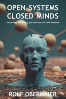 Open Systems, Closed Minds: Technology, Democracy, and the Price of Closed Societies B0FF4RMJZX Book Cover
