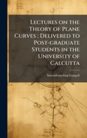 Lectures on the Theory of Plane Curves; Delivered to Post-graduate Students in the University of Calcutta 1025203488 Book Cover