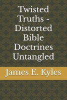 Twisted Truths - Distorted Bible Doctrines Untangled B0FLQBVP4D Book Cover
