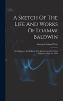 A Sketch Of The Life And Works Of Loammi Baldwin: Civil Engineer, Read Before The Boston Society Of Civil Engineers, Sept. 16, 1885 1165878577 Book Cover