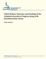 Child Welfare: Structure and Funding of the Adoption Incentives Program Along With Reauthorization Issues 1490957855 Book Cover