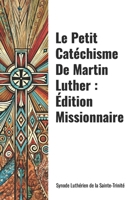 Le Petit Catéchisme De Martin Luther : Édition missionnaire (Confessional Lutheran Mission Series) (French Edition) B0DTFJL8B8 Book Cover