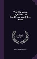 The Maroon: A Legend Of The Caribbees And Other Tales 1275769675 Book Cover