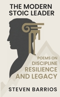 The Modern Stoic Leader: Poems on Discipline, Resilience, and Legacy B0FTF7RZLN Book Cover