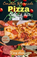 Complete Homemade Pizza Cookbook Bible: Savor the Art of Homemaking: Your Ultimate Guide to Crafting Perfect Pizzas from Scratch! B0CRHNKW8S Book Cover