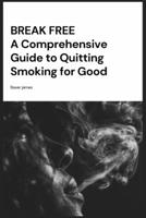 Break Free: A Comprehensive Guide to Quitting Smoking for Good B0C9S8SH7X Book Cover