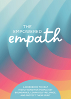 The Empowered Empath: A Workbook to Help Highly Sensitive People Set Boundaries, Learn Self-Reliance, and Protect Their Spirit 0785844716 Book Cover
