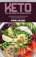 Keto Diet Low Carbs For Women Over 50: Simply And Tasty Recipes To Weight Loss And Healthy Eating Every Day 1914029763 Book Cover