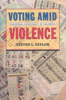 Voting Amid Violence: Electoral Democracy in Colombia (Northeastern Series on Democratization and Political Development) 1555536980 Book Cover