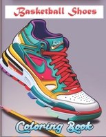 Basketball Shoes Coloring Book: Cool Sneakers Basketball Lovers of all ages Kids and Adults B0CGL9VCSP Book Cover