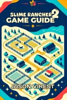 Slime Rancher 2 Game Guide: Master Rainbow Island with Expert Tips, Quantum Drone Automation, and Hidden Secrets B0FSZ9TYBB Book Cover