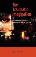 The Traumatic Imagination: Histories of Violence in Magical Realist Fiction 1604977779 Book Cover