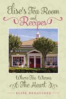 Elise's Tea Room and Recipes: Where Tea Warms the Heart 1539053938 Book Cover