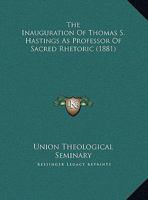 The Inauguration Of Thomas S. Hastings As Professor Of Sacred Rhetoric 1120891086 Book Cover