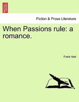 When Passions rule: a romance. 1241363803 Book Cover