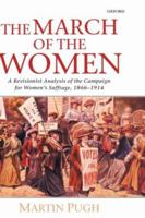 The March of the Women: A Revisionist Analysis of the Campaign for Women's Suffrage, 1866-1914 0199250227 Book Cover