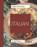 Bravo! 222 Italian Recipes: An Italian Cookbook to Fall In Love With B08PX93XRD Book Cover